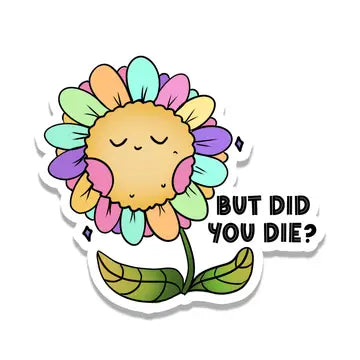 But Did You Die Flower Sticker