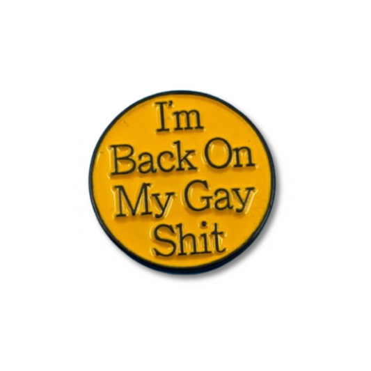 I'm Back on My Gay Shit Pin