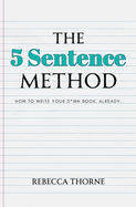 The 5 Sentence Method: How to Write Your D*mn Book, Already.