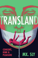 Transland: Consent, Kink, and Pleasure