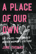A Place of Our Own: Six Spaces That Shaped Queer Women's Culture