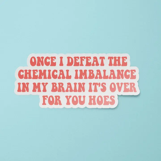 Defeat the Chemical Imbalance in my Brain Sticker
