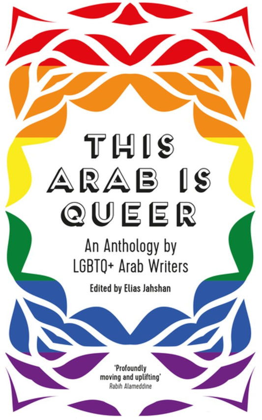 This Arab Is Queer : An Anthology by LGBTQ+ Arab Writers