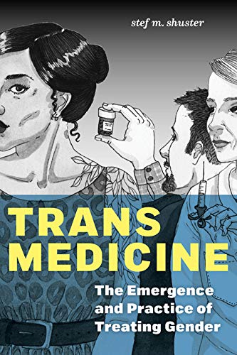 Trans Medicine: The Emergence and Practice of Treating Gender
