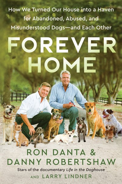 Forever Home: How We Turned Our House Into a Haven for Abandoned, Abused, and Misunderstood Dogs--And Each Other