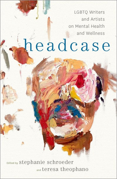 Headcase : LGBTQ Writers & Artists on Mental Health and Wellness