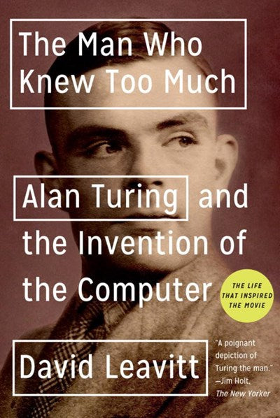 The Man Who Knew Too Much : Alan Turing and the Invention of the Computer
