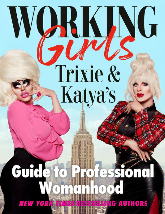 Working Girls : Trixie and Katya's Guide to Professional Womanhood