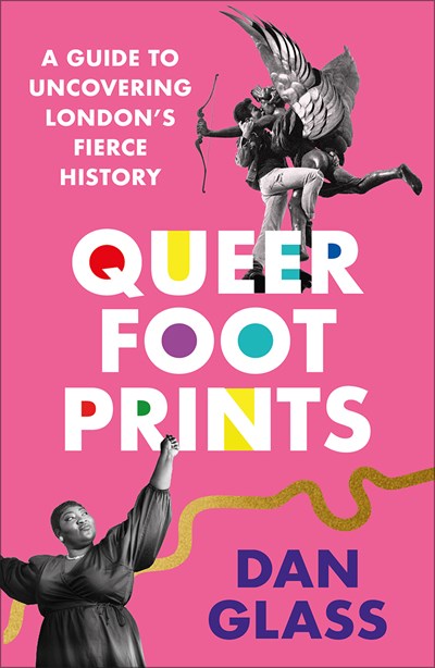 Queer Footprints : A Guide to Uncovering London's Fierce History