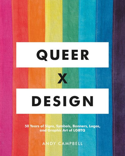 Queer X Design : 50 Years of Signs, Symbols, Banners, Logos, and Graphic Art of LGBTQ