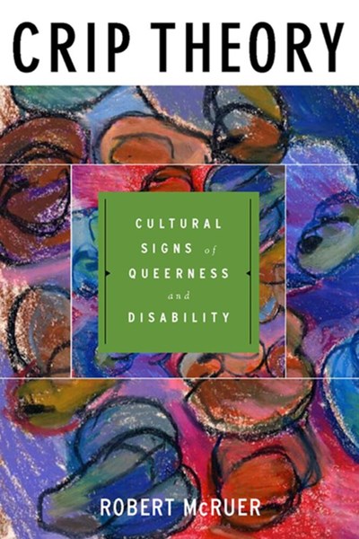 Crip Theory: Cultural Signs of Queerness and Disability