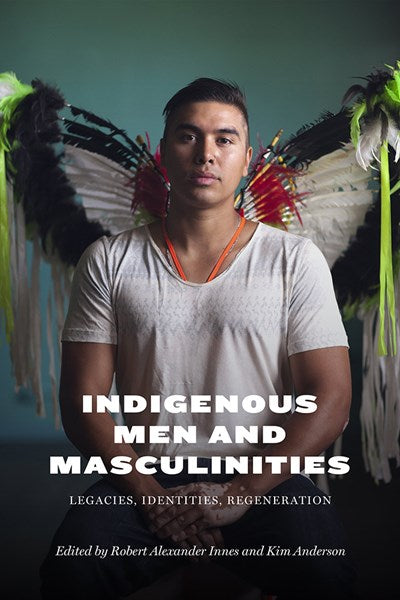 Indigenous Men and Masculinities : Legacies, Identities, Regeneration