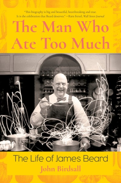 The Man Who Ate Too Much : The Life of James Beard
