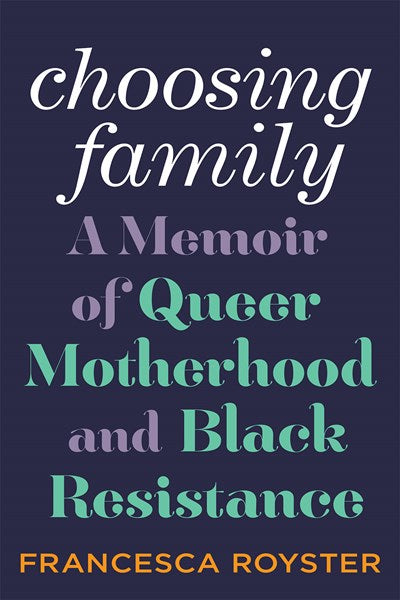 Choosing Family : A Memoir of Queer Motherhood and Black Resistance