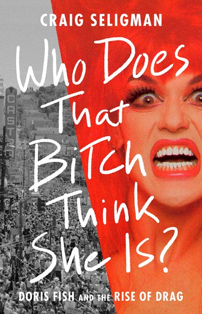 Who Does That Bitch Think She Is? : Doris Fish and the Rise of Drag