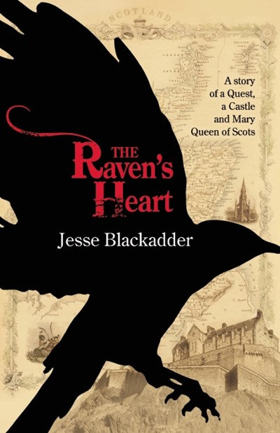 The Raven's Heart : A Story of a Quest, a Castle and Mary Queen of Scots