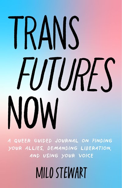 Trans Futures Now : A Queer Guided Journal on Finding Your Allies, Demanding Liberation, and Using Your Voice (Finding Yourself; Fighting Transphobia and the Gender Binary; LGBT Issues)