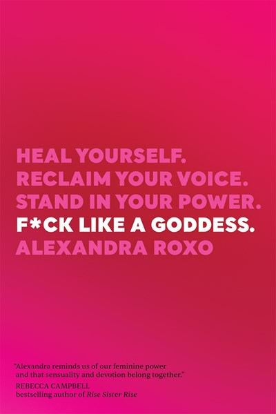 F*ck Like a Goddess : Heal Yourself. Reclaim Your Voice. Stand in Your Power.