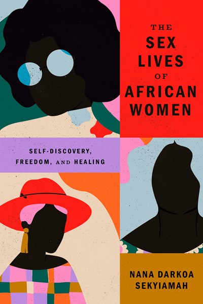 The Sex Lives of African Women : Self Discovery, Freedom, and Healing