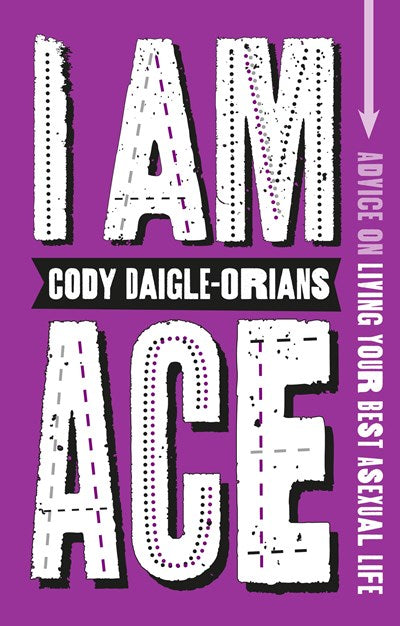 I Am Ace : Advice on Living Your Best Asexual Life
