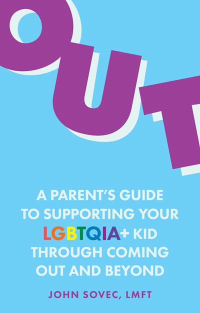 Out : A Parent's Guide to Supporting Your LGBTQIA+ Kid Through Coming Out and Beyond