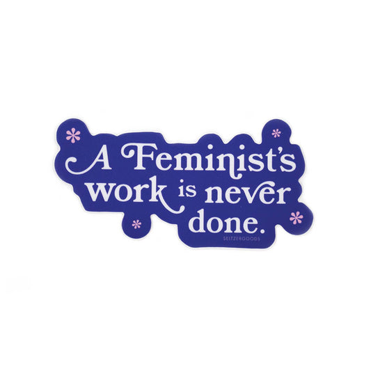 A Feminist's Work Is Never Done Sticker