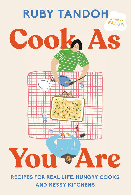 Cook As You Are : Recipes for Real Life, Hungry Cooks, and Messy Kitchens