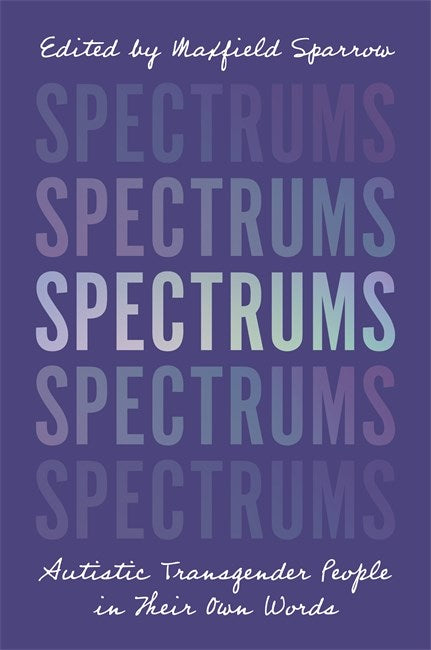 Spectrums : Autistic Transgender People in Their Own Words