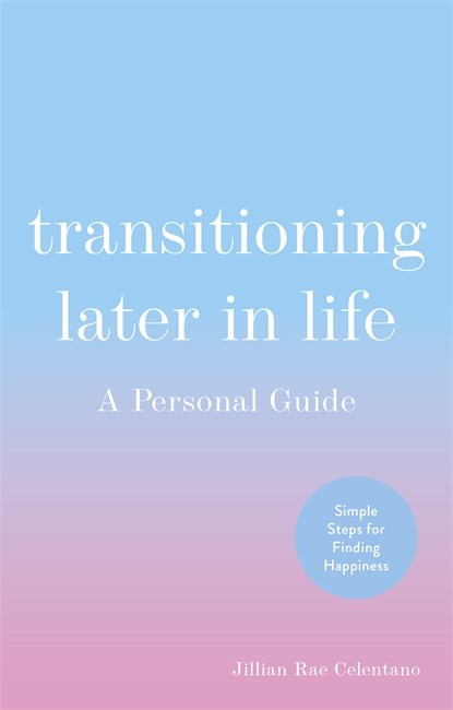 Transitioning Later in Life : A Personal Guide