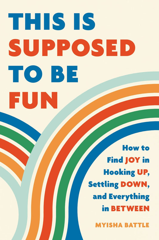 This Is Supposed to Be Fun : How to Find Joy in Hooking Up, Settling Down, and Everything in Between