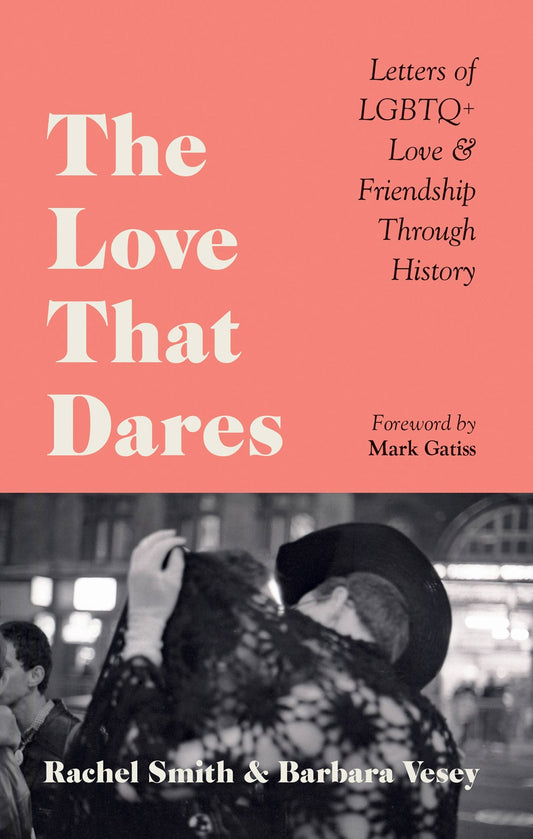 The Love That Dares : Letters of LGBTQ+ Love & Friendship Through History