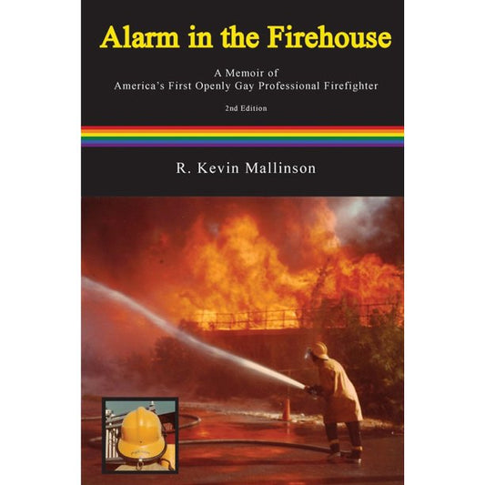 Alarm in the Firehouse: A Memoir of America's First Openly Gay Professional Firefighter