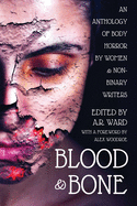 Blood and Bone: An Anthology of Body Horror by Women and Non-Binary Writers