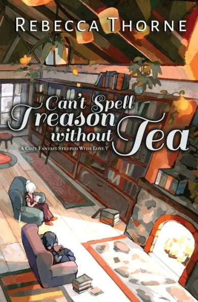 Can't Spell Treason Without Tea: A Cozy Fantasy Steeped with Love