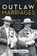 Outlaw Marriages: The Hidden Histories of Fifteen Extraordinary Same-Sex Couples